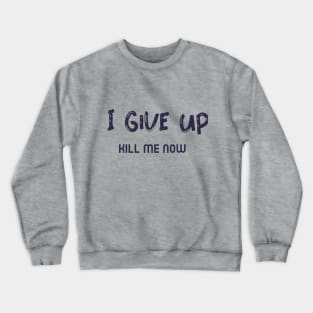 I Give Up, Kill me Now,  Ironic funny kawaii pastel aesthetic dark humor Crewneck Sweatshirt